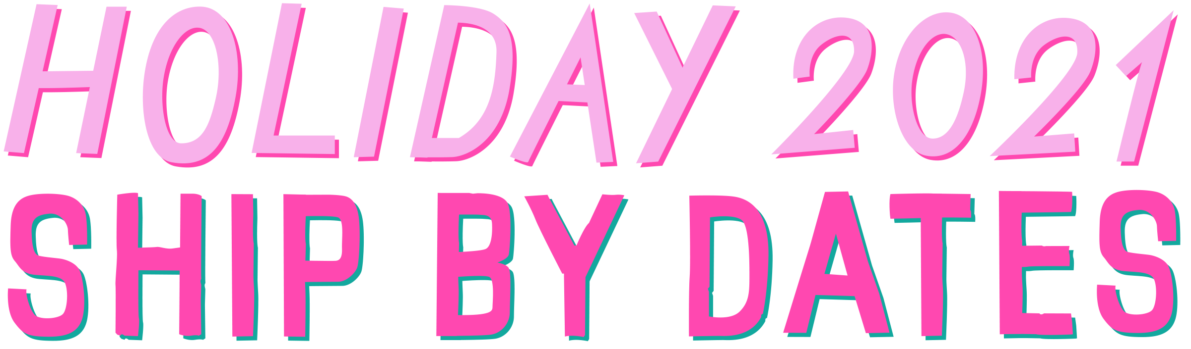 ORDER BY DATES FOR HOLIDAY SHIPPING 2021