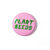 Plant Seeds 1" Button